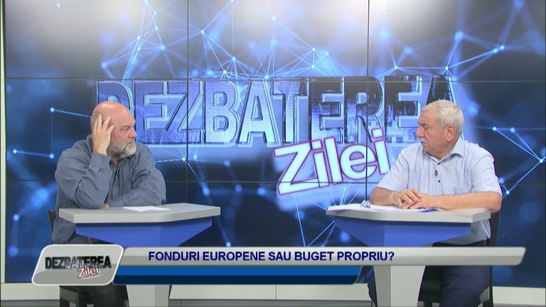 DEZBATEREA ZILEI / FONDURI EUROPENE SAU BUGET PROPRIU?