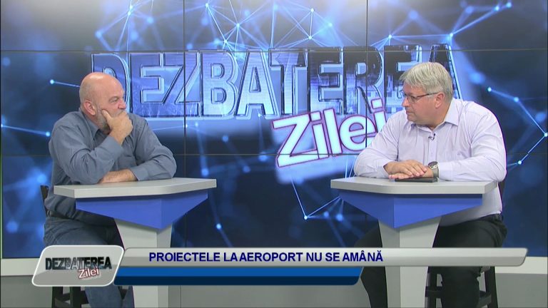 DEZBATEREA ZILEI / PROIECTELE LA AEROPORT NU SE AMÂNĂ