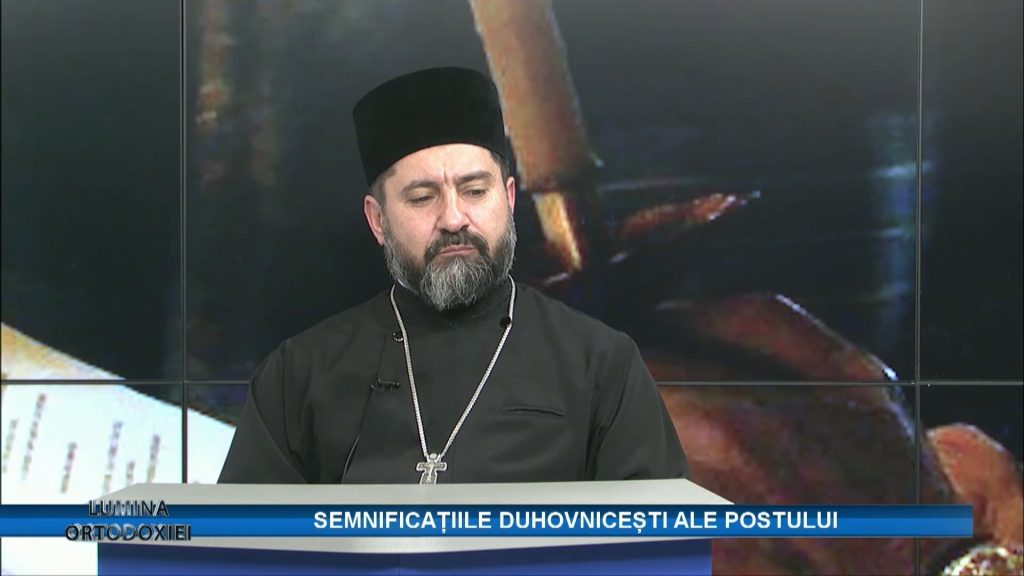 LUMINA ORTODOXIEI / SEMNIFICAȚIILE DUHOVNICEȘTI ALE POSTULUI
