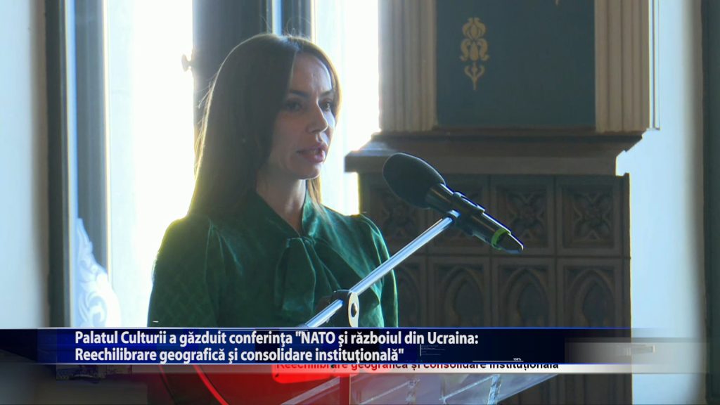 Palatul Culturii a gazduit conferinta ,,NATO si razboiul din Ucraina: Reechilibrare geografica si consolidare institutionala”