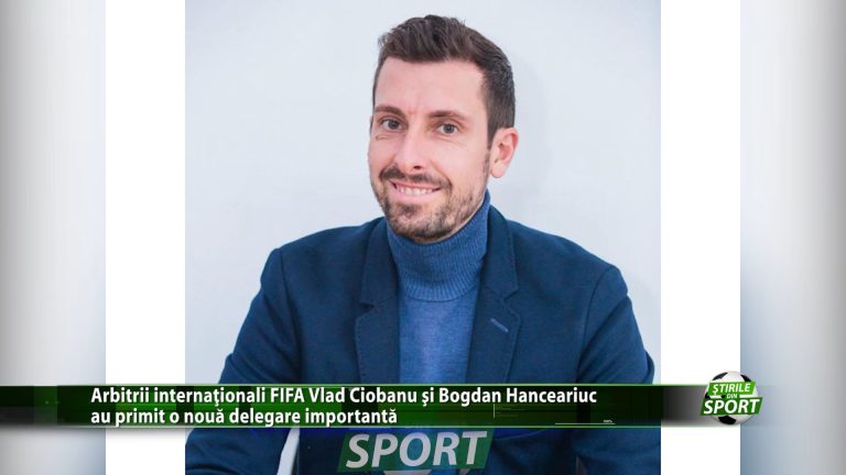 Arbitrii internationali FIFA Vlad Ciobanu si Bogdan Hanceariuc au primit o noua delegare importanta