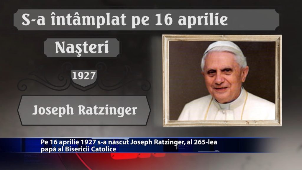 Pe 16 aprilie 1927 s-a nascut Joseph Ratzinger, al 265-lea papa al Bisericii Catolice