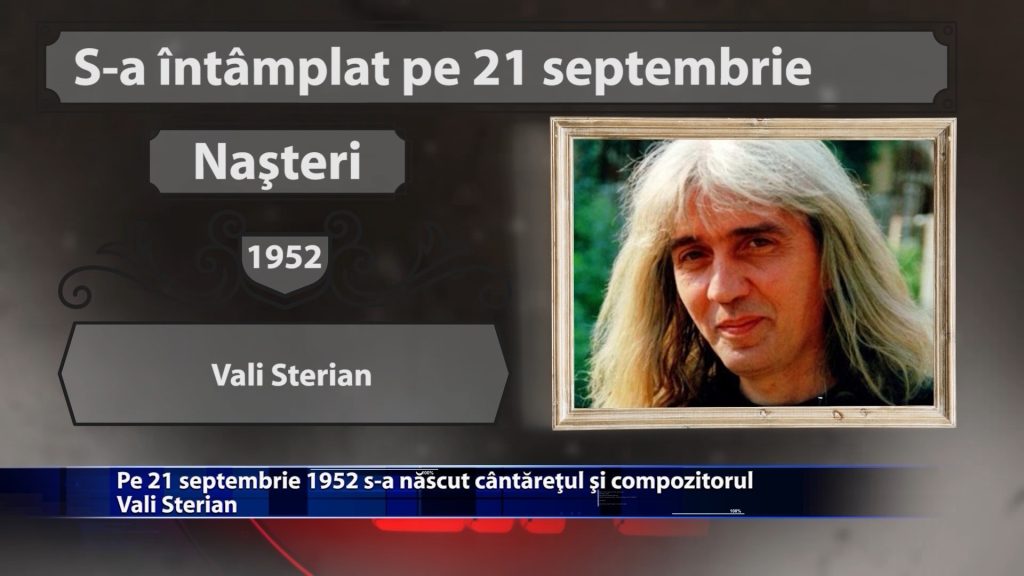 Pe 21 septembrie 1952 s-a născut cântărețul și compozitorul Vali Sterian