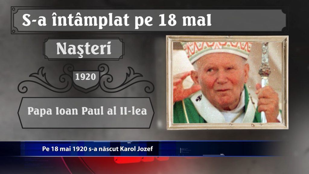 Pe 18 mai 1920 s-a nascut Karol Józef Wojtyla cel care avea sa devina Papa Ioan Paul al II-lea