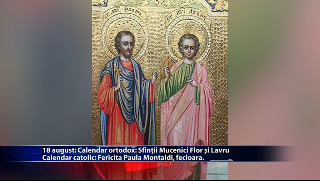 Sfinții zilei: Calendar ortodox: Sf. Mucenici Flor si Lavru Calendar catolic: Fericita Paula Montaldi, fecioara