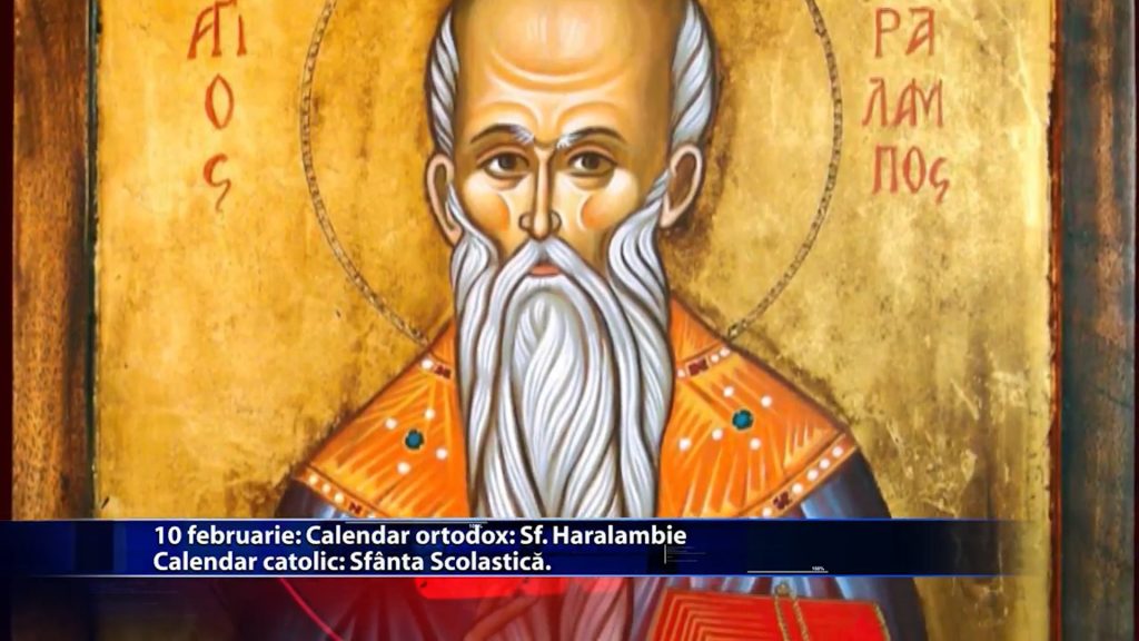 10 februarie: Calendar ortodox: Sf. Haralambie Calendar catolic: Sfanta Scolastica