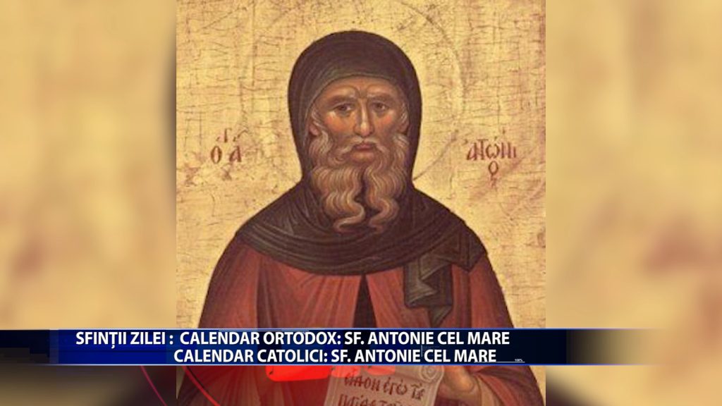 Sfintii zilei: Calendar ortodox: Sf. Antonie cel Mare Calendar catolic: Sf. Antonie cel Mare