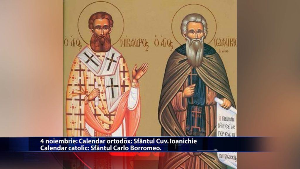 Sfintii zilei: Calendar ortodox: Sf. Cuv. Ioanichie Calendar catolic: Sf. Carlo Borromeo