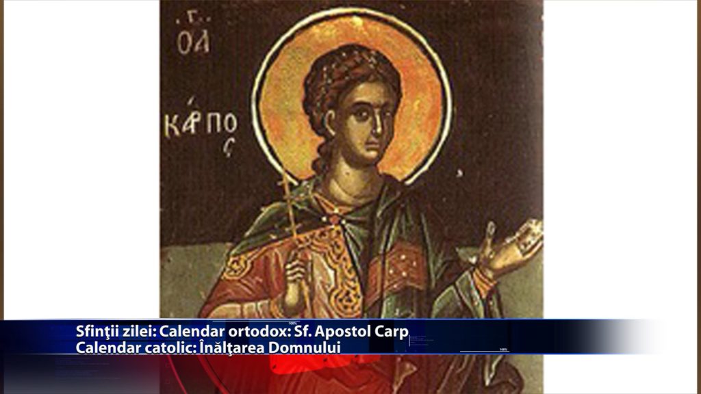 Sfintii zilei: Calendar ortodox: Sfantul Apostol Carp Calendar catolic: Inaltarea Domnului