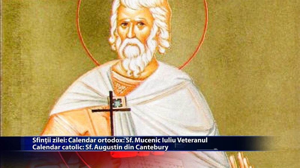 Sfintii zilei: Calendar ortodox: Sf. Mucenic Iuliu Veteranul Calendar catolic: Sf. Augustin din Cantebury