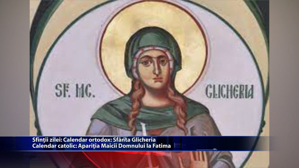 Sfintii zilei: Calendar ortodox: Sfanta Glicheria Calendar catolic: Aparitia Maicii Domnului la Fatima