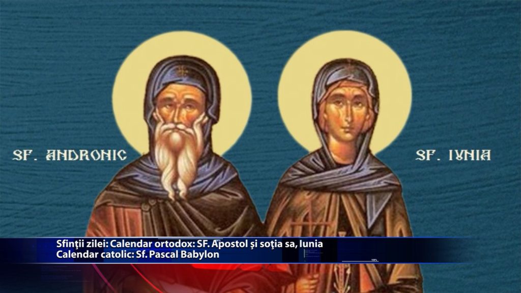 Sfintii zilei: Calendar ortodox: Sf. Apostol Andronic si sotia sa, Iunia Calendar catolic: Sfantul Pascal Baylon
