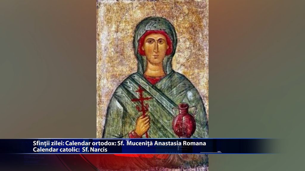 Sfintii zilei: Calendar ortodox: Sf. Mucenita Anastasia Romana Calendar catolic: Sfantul Narcis