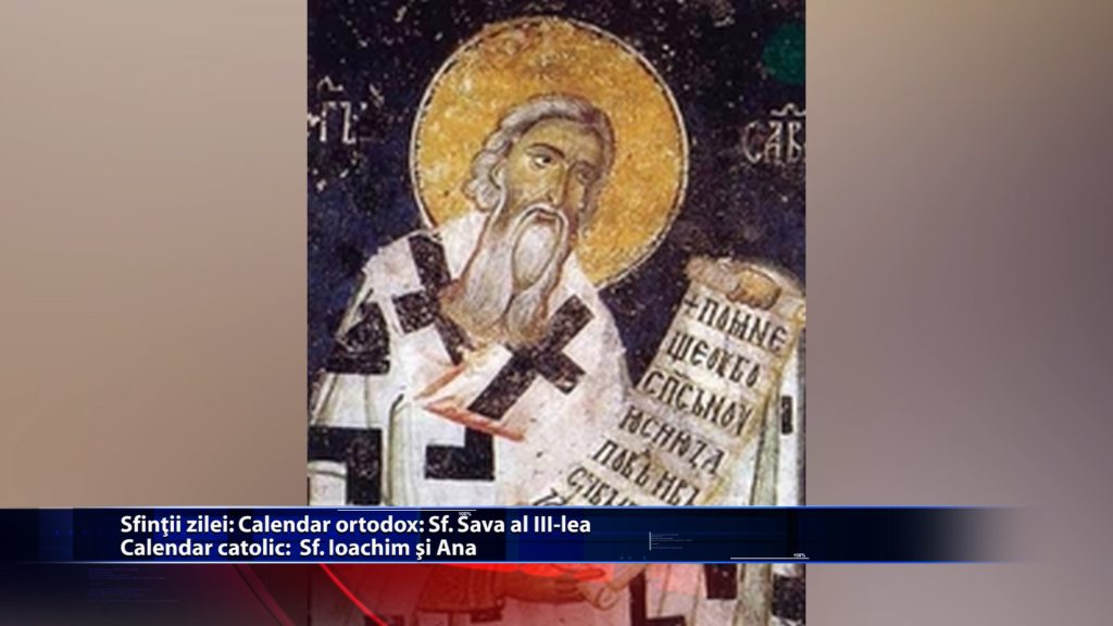 Sfintii zilei: Calendar ortodox: Sf. Sava al III-lea Calendar catolic: Sf. Ioachim si Ana