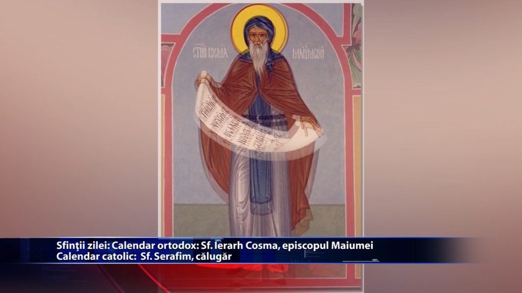 Sfintii zilei: Calendar ortodox: Sf. Ierarh Cosma, episcopul Maiumei Calendar catolic: Sfantul Serafim, calugar