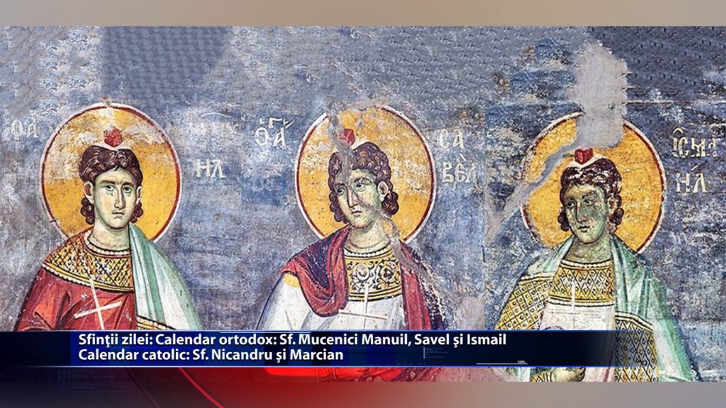 Sfintii zilei: Calendar ortodox: Sf. Mucenici Manuil, Savel si Ismail Calendar catolic: Sf. Nicandru si Marcian