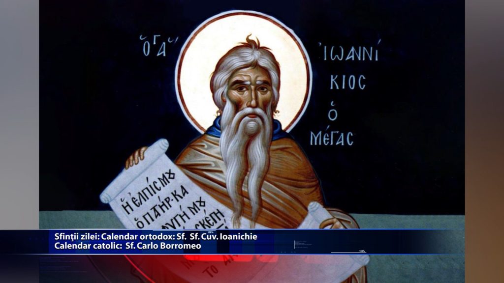 Sfintii zilei: Calendar ortodox: Sf. Cuv. Ioanichie Calendar catolic: Sf. Carlo Borromeo