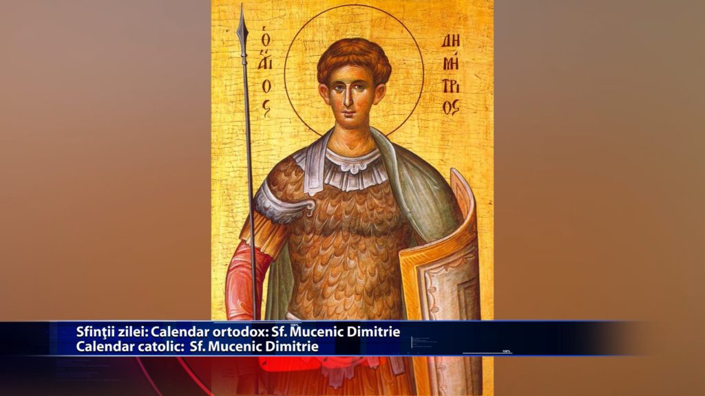 Sfintii zilei: Calendar ortodox: Sf. Mare Mucenic Dimitrie Calendar catolic: Sf. Mare Mucenic Dimitrie