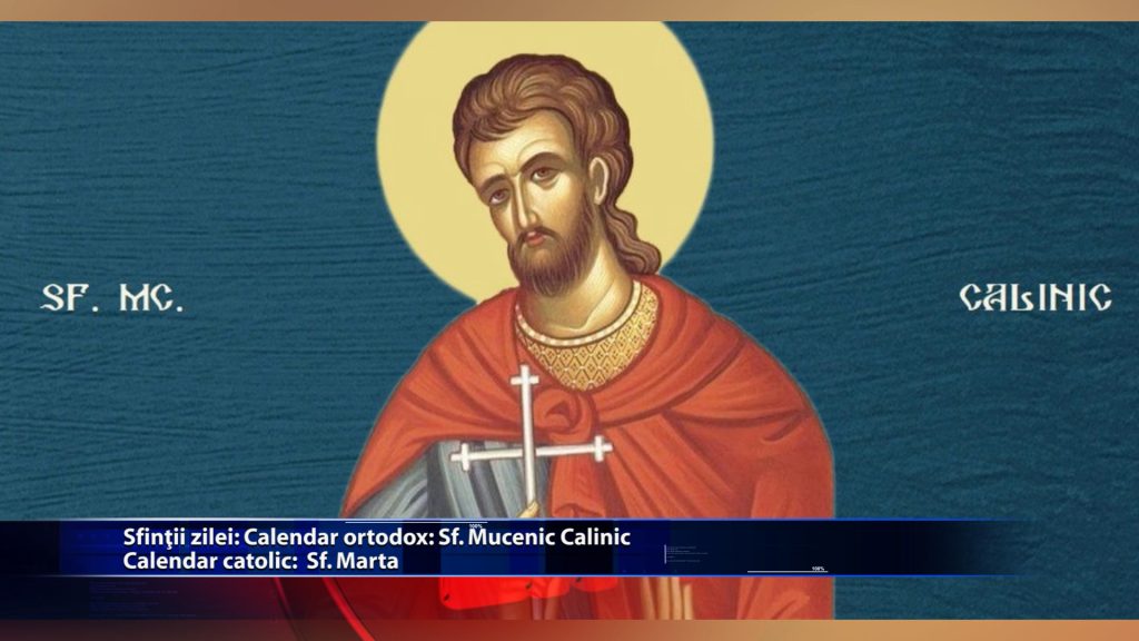 Sfintii zilei: Calendar ortodox: Sf. Mucenic Calinic Calendar catolic: Sfanta Marta