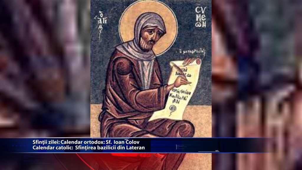 Sfintii zilei: Calendar ortodox: Sfantul Ioan Colov Calendar catolic: Sfintirea bazilicii din Lateran