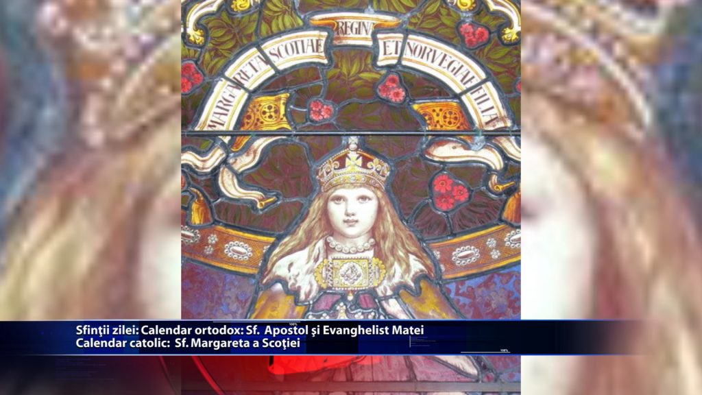 Sfintii zilei: Calendar ortodox: Sf. Apostol si Evanghelist Matei Calendar catolic: Sfânta Margareta a Scotiei