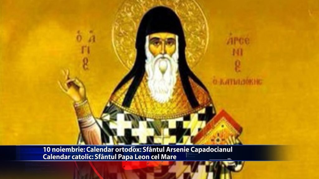 Sfintii zilei: Calendar ortodox: Sf. Arsenie Capadocianul Calendar catolic: Sf. Papa Leon cel Mare