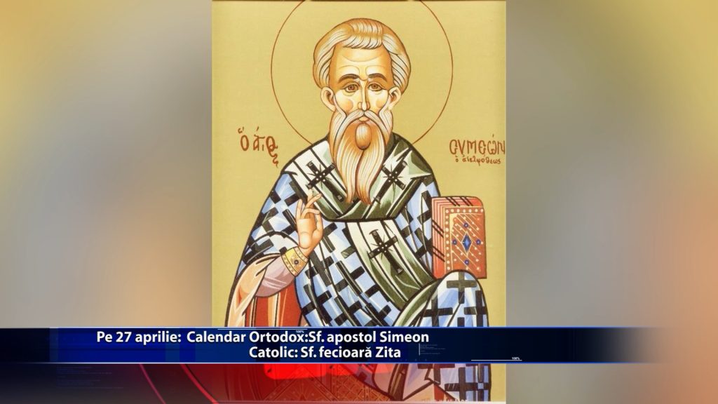 Sfintii zilei: Calendar ortodox: Sf. apostol Simeon Calendar catolic: Sf. fecioara Zita