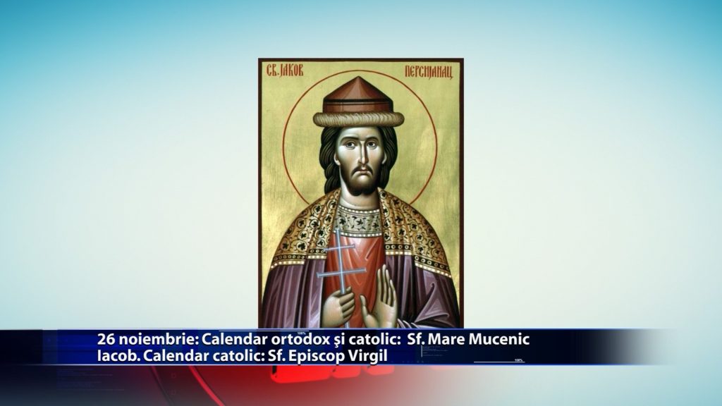 Sfintii zilei: Calendar ortodox: Sf. Mare Mucenic Iacob Calendar catolic: Sfantul episcop Virgil