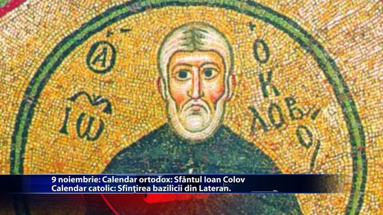 Sfintii zilei: Calendar ortodox: Sfântul Ioan Colov Calendar catolic: Sfințirea bazilicii din Lateran
