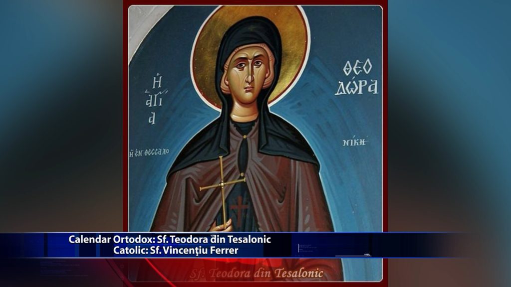 Sfintii zilei: Calendar ortodox: Sf. Teodora din Tesalonic Calendar catolic: Sf. Vincentiu Ferrer