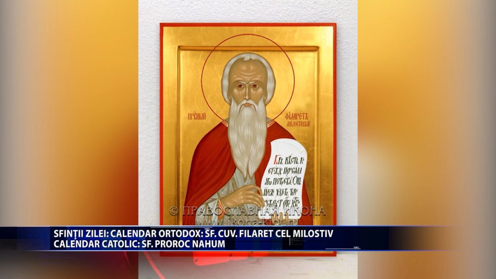 Sfintii zilei: Calendar ortodox: Sf. Cuv. Filaret cel Milostiv Calendar catolic: Sf. proroc Nahum