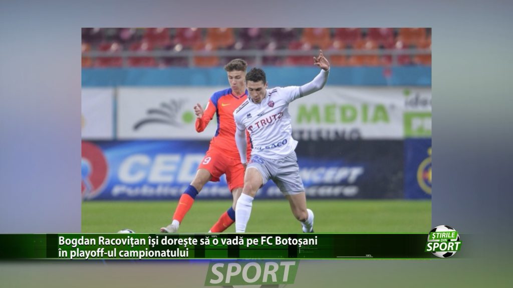 Bogdan Racovitan isi doreste sa o vada pe FC Botosani in playoff-ul campionatului