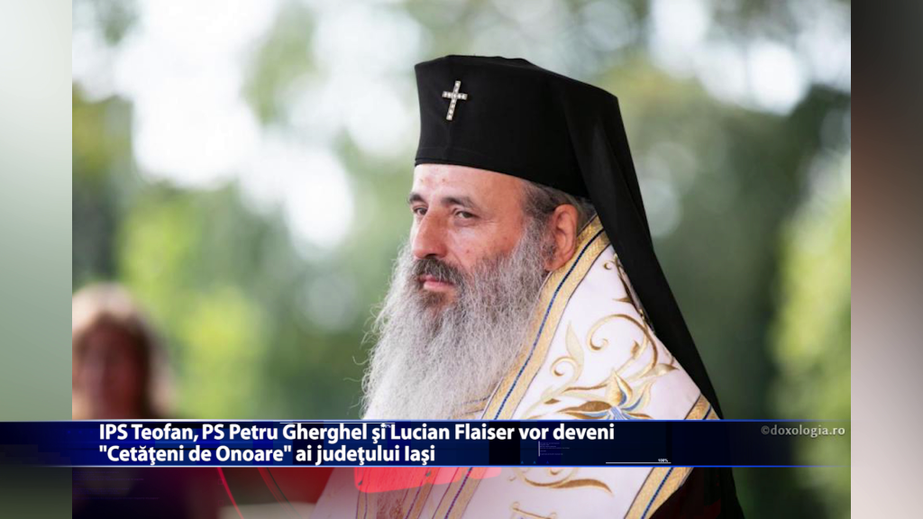 IPS Teofan, PS Petru Gherghel si Lucian Flaiser vor deveni „Cetateni de Onoare” ai judetului Iasi