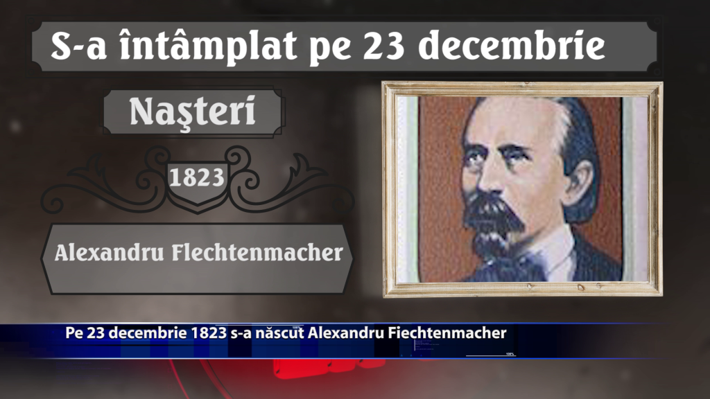 Pe 23 decembrie 1823 s-a nascut Alexandru Flechtenmacher
