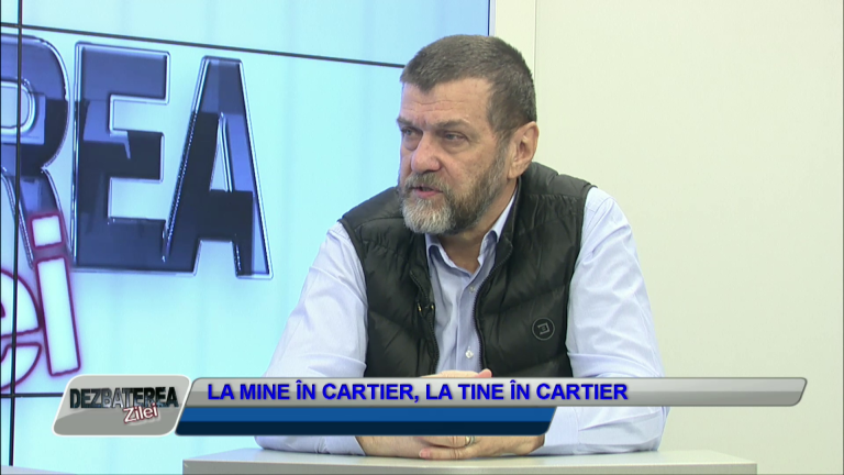 DEZBATEREA ZILEI – LA MINE ÎN CARTIER, LA TINE ÎN CARTIER