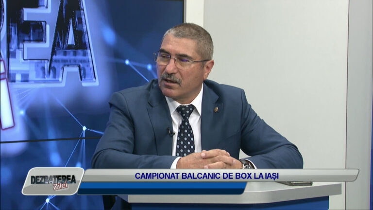 DEZBATEREA ZILEI / CAMPIONAT BALCANIC DE BOX LA IAȘI