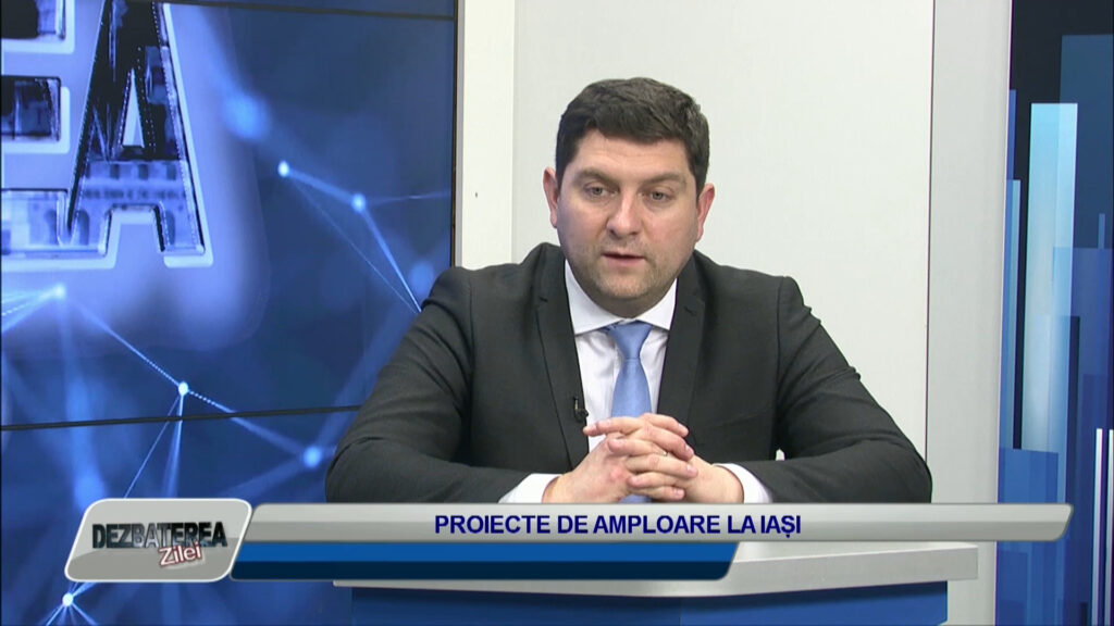 DEZBATEREA ZILEI / PROIECTE DE AMPLOARE LA IAȘI