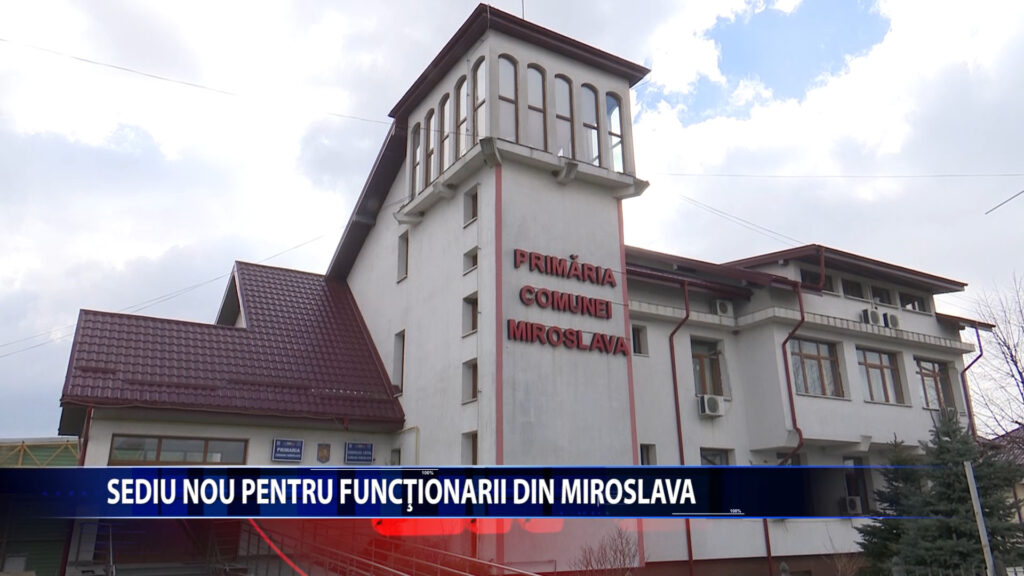 Sediu nou pentru functionarii din Miroslava