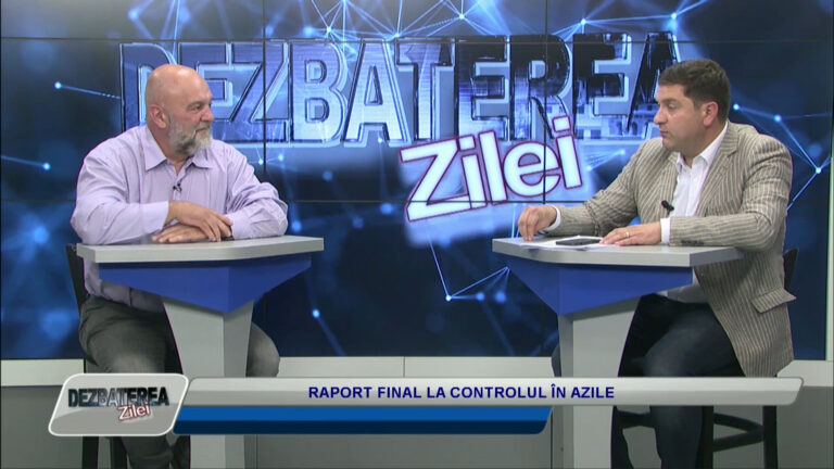 DEZBATEREA ZILEI / RAPORT FINAL LA CONTROLUL ÎN AZILE
