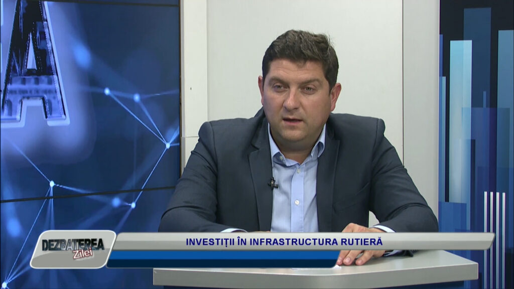 DEZBATEREA ZILEI / INVESTIȚII ÎN INFRASTRUCTURA RUTIERĂ