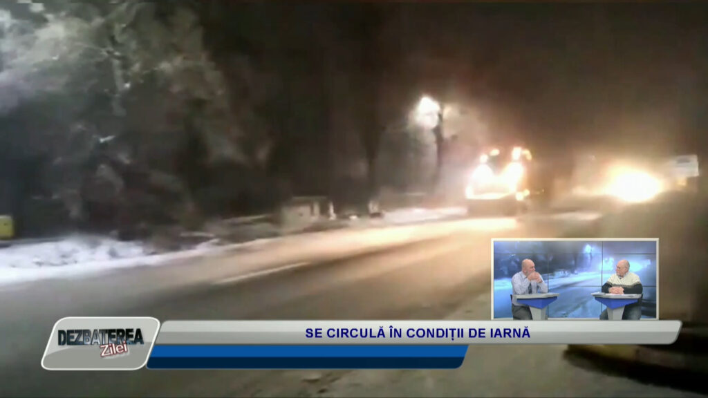 DEZBATEREA ZILEI | Se circulă în condiții de iarnă