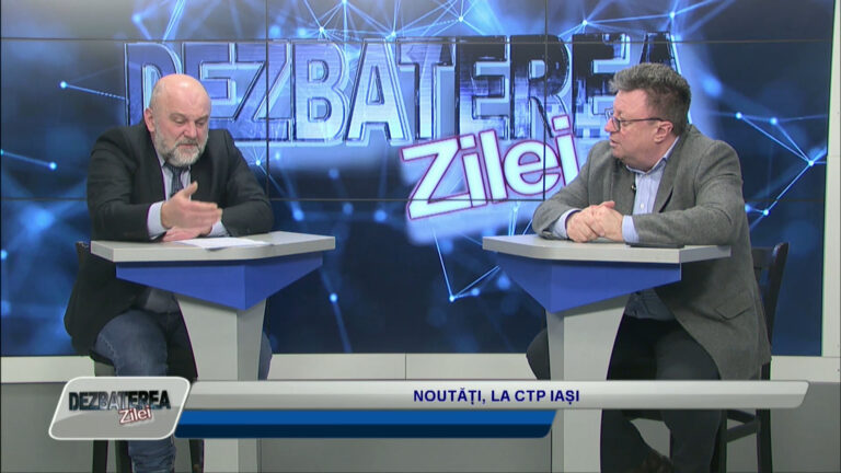 DEZBATEREA ZILEI / NOUTĂȚI, LA CTP IAȘI
