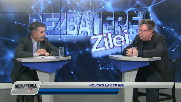 DEZBATEREA ZILEI / NOUTĂȚI LA CTP IAȘI