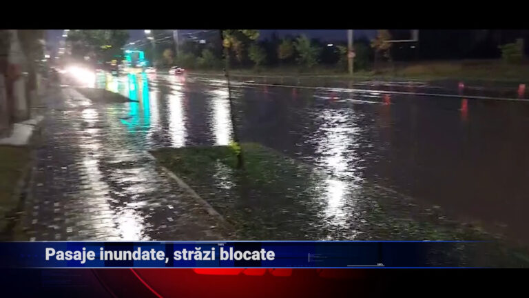 Pasaje inundate, străzi blocate