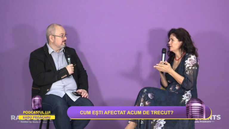 PODCASTUL LUI RADU PRISĂCARU / CUM EȘTI AFECTAT ACUM DE TRECUT?