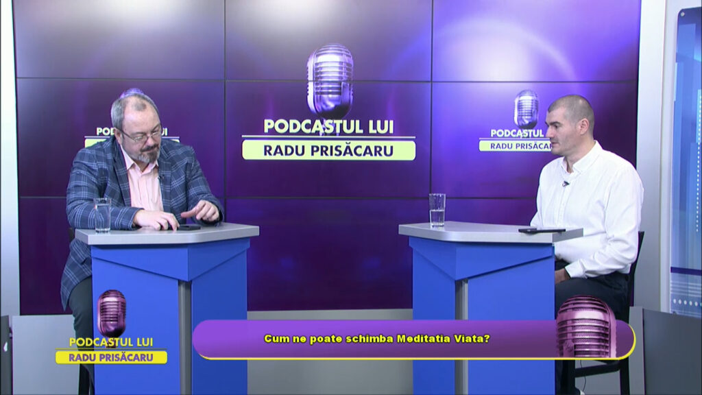 PODCASTUL LUI RADU PRISĂCARU / CUM NE POATE SCHIMBA MEDITAȚIA VIAȚA?