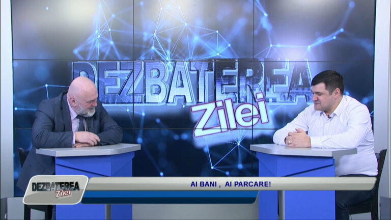 DEZBATEREA ZILEI / AI BANI , AI PARCARE!