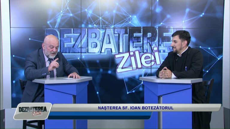 DEZBATEREA ZILEI / NAȘTEREA SF. IOAN BOTEZĂTORUL