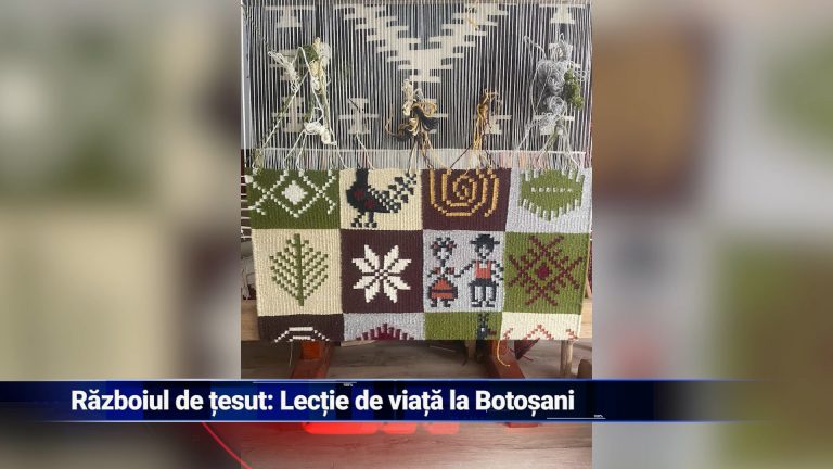 Războiul de ţesut: Lecţie de viaţă la Botoşani