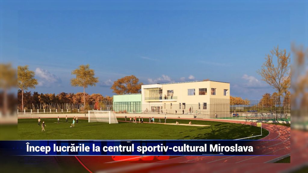 ÎNCEP LUCRĂRILE LA CENTRUL SPORTIV-CULTURAL MIROSLAVA